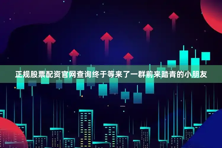 正规股票配资官网查询终于等来了一群前来踏青的小朋友