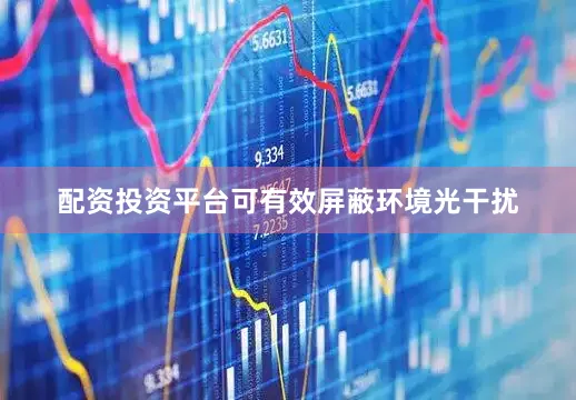 配资投资平台可有效屏蔽环境光干扰
